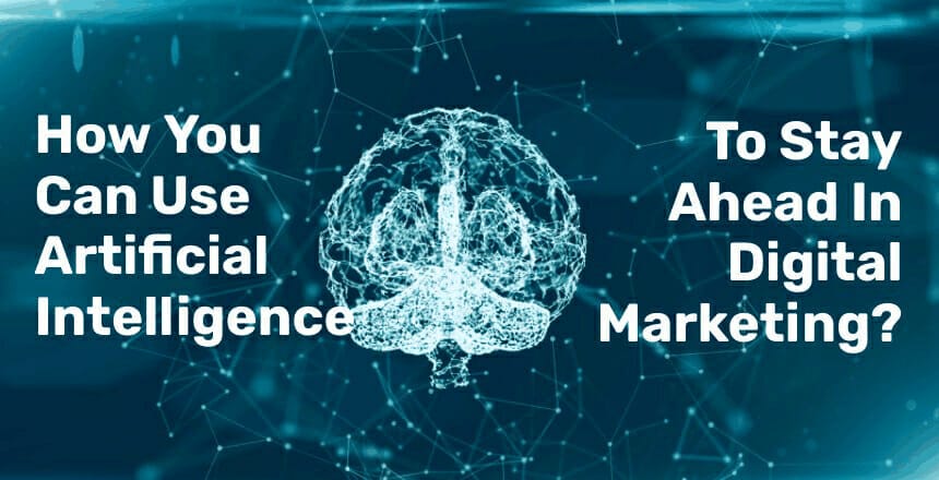 How You Can Use Artificial Intelligence To Stay Ahead In Digital Marketing
